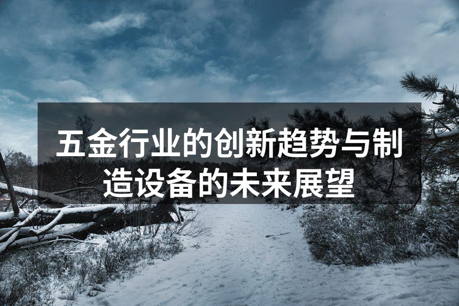 五金行业的创新趋势与制造设备的未来展望