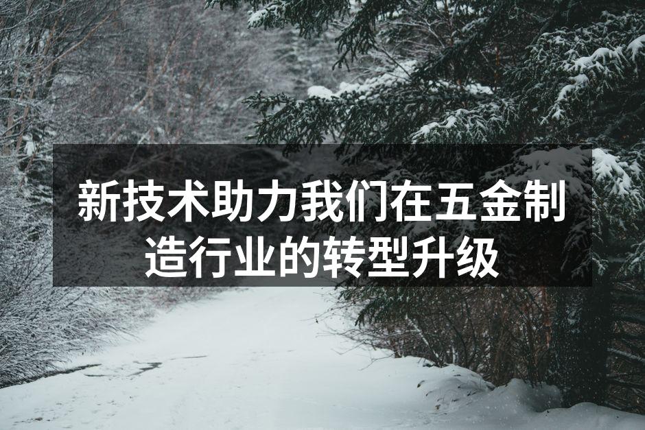 新技术助力我们在五金制造行业的转型升级