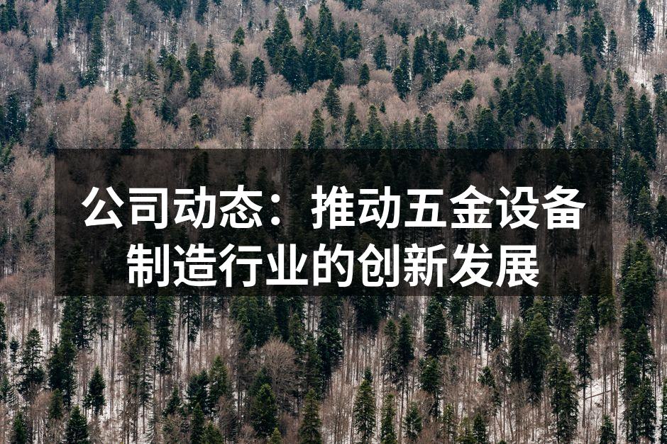 公司动态:推动五金设备制造行业的创新发展